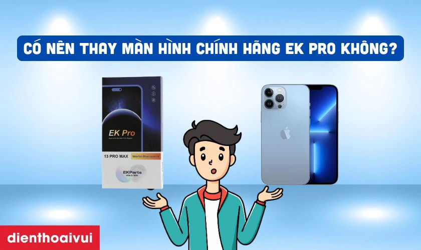 Có nên thay màn hình iPhone 13 Pro Max chính hãng EK PRO không?