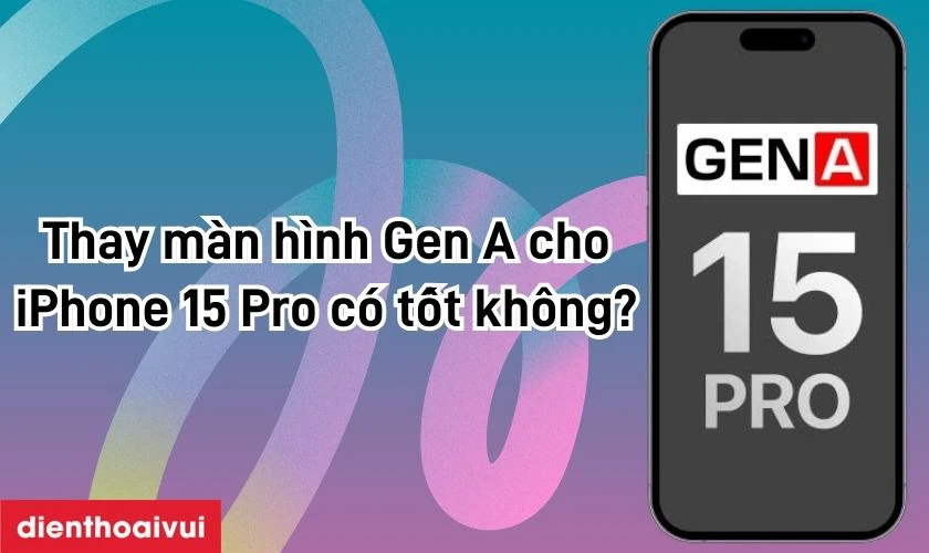 Màn hình iPhone 15 Pro chính hãng GENA có tốt không?